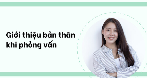 Phỏng vấn xin việc giới thiệu bản thân hiệu quả - Mở đầu ấn tượng